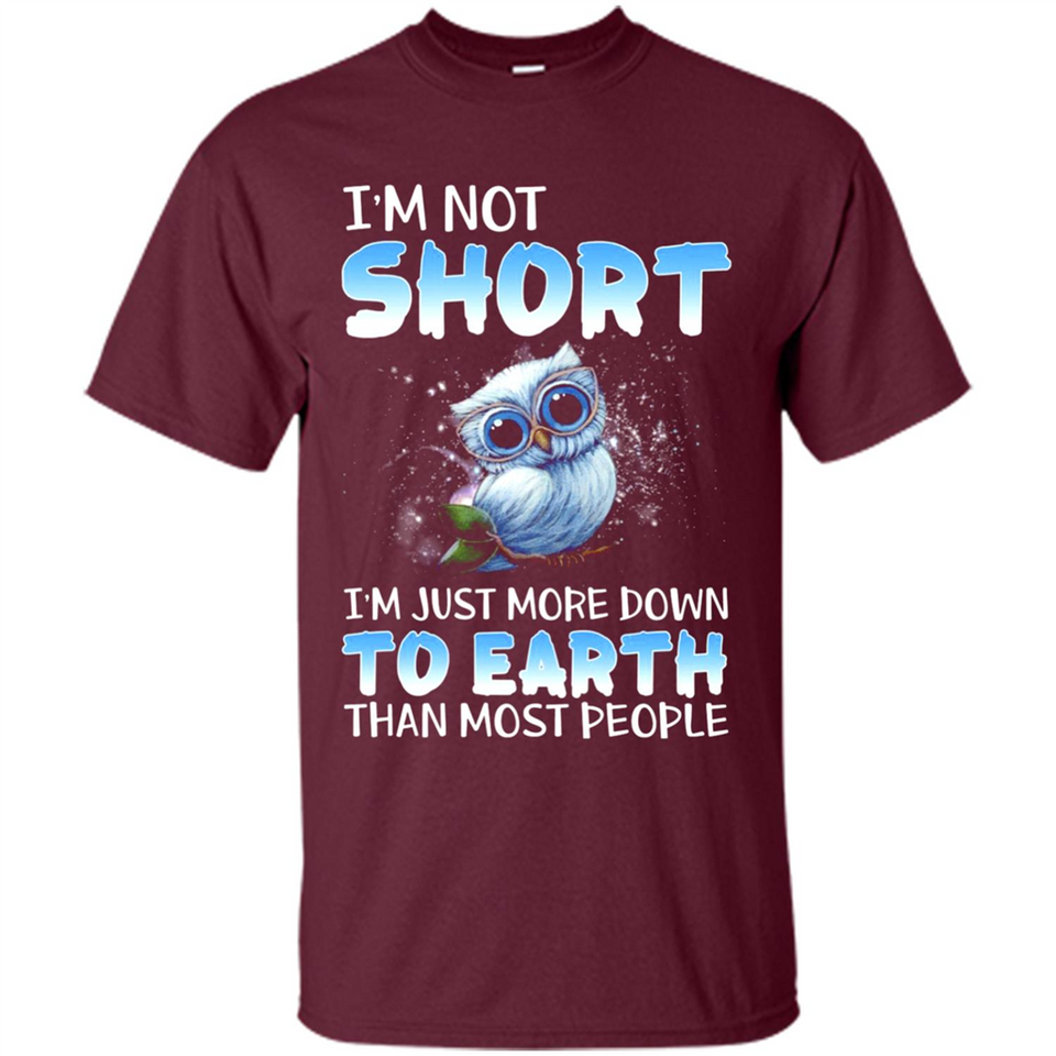The owl I'm not short I just more down to Earth than most people - Shirt