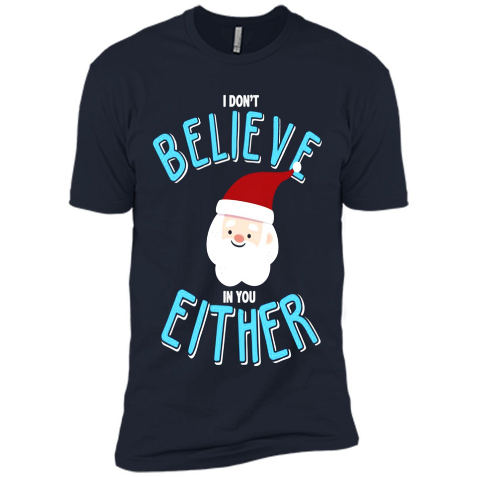 Santa Doesn't Believe In You Either Christmas Ls Shirt Gift - Premium Short Sleeve T-Shirt