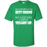 My Husband Is My Best Friend But Sometimes I Wanna Square Up - Shirt