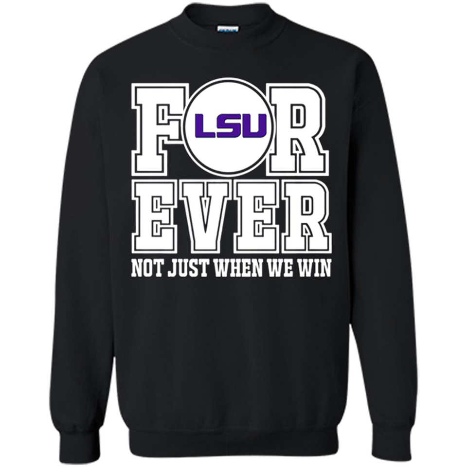 LSU Tigers Forever For ever not just when we win - Sweatshirt