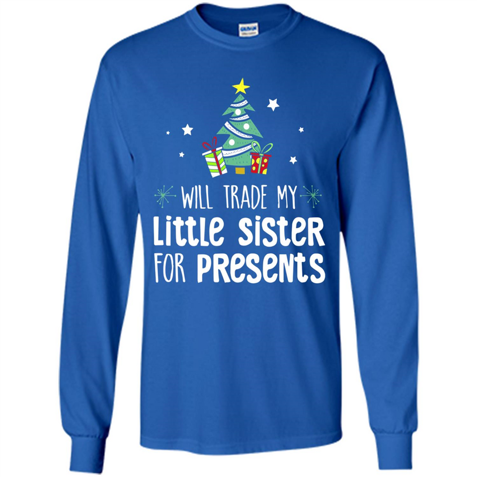 Will Trade My Little Sister For Presents Christmas - Long Sleeve T-Shirt