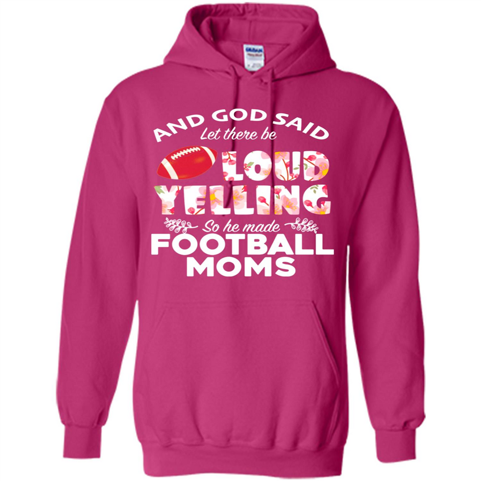 God Said let There Be Loud Yelling So He Made Football Moms - Hoodie