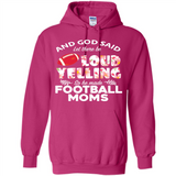 God Said let There Be Loud Yelling So He Made Football Moms - Hoodie