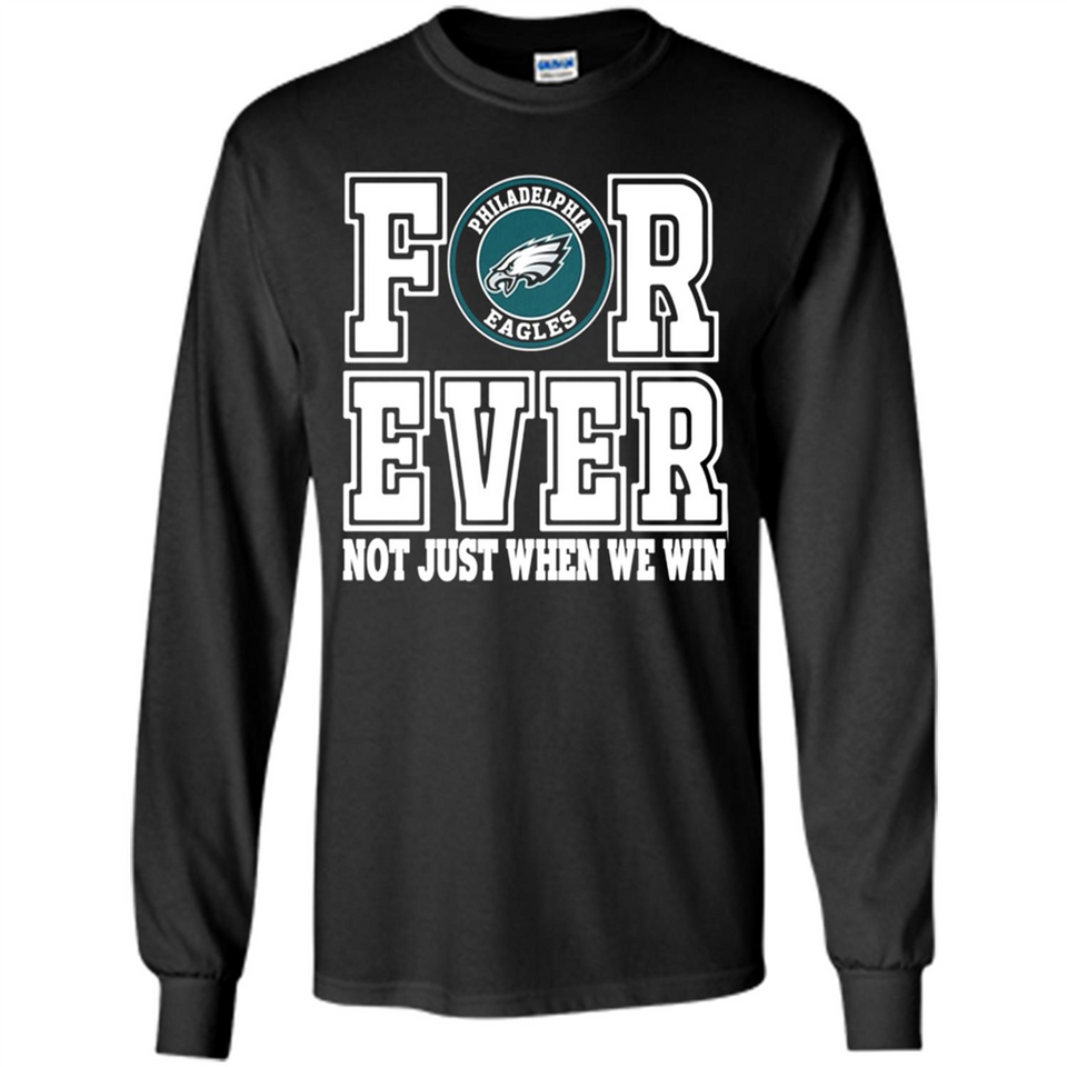 Philadelphia Eagles Forever For ever not just when we win - Long Sleeve T-Shirt