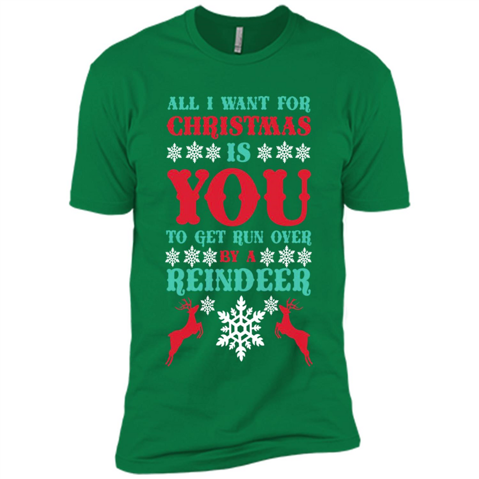 All I Want For Christmas Is You To Get Run Over By A Reindeer - Premium Short Sleeve T-Shirt