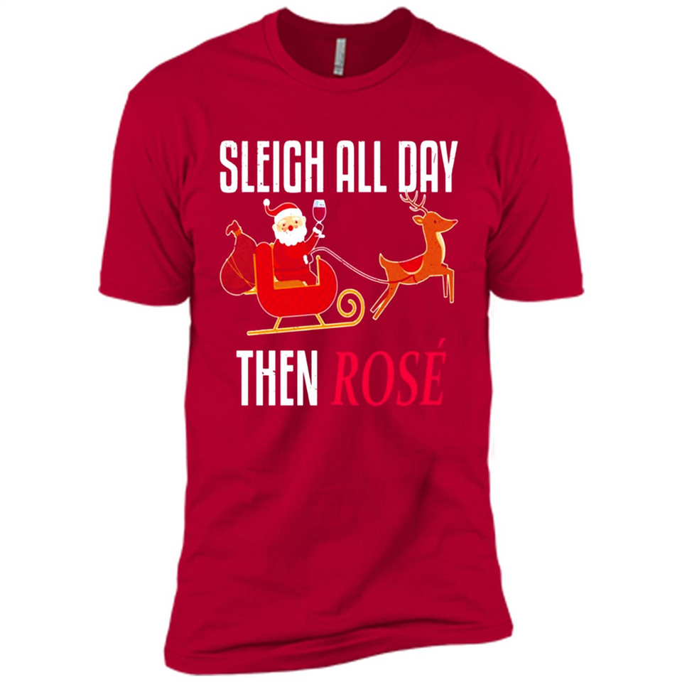 Sleigh All Day Then Rose Christmas Wine Gift - Premium Short Sleeve T-Shirt