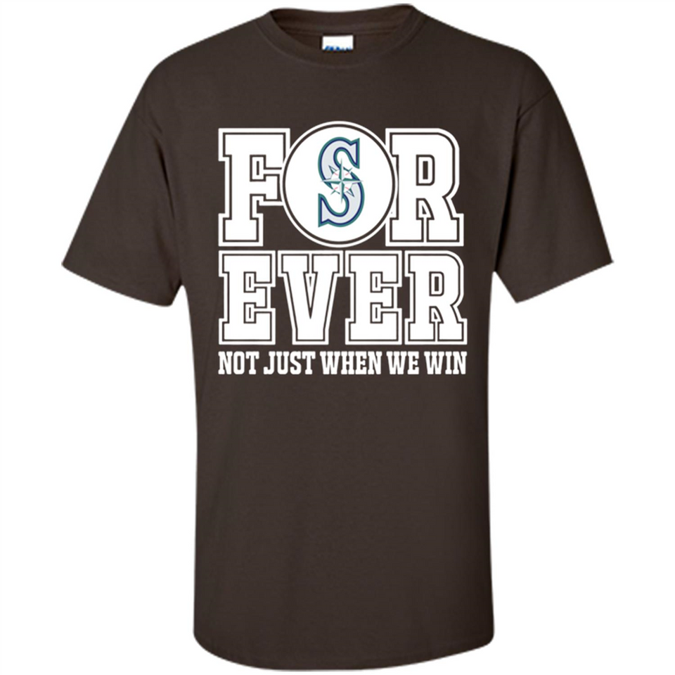 Seattle Mariners Forever For ever not just when we win - Shirt