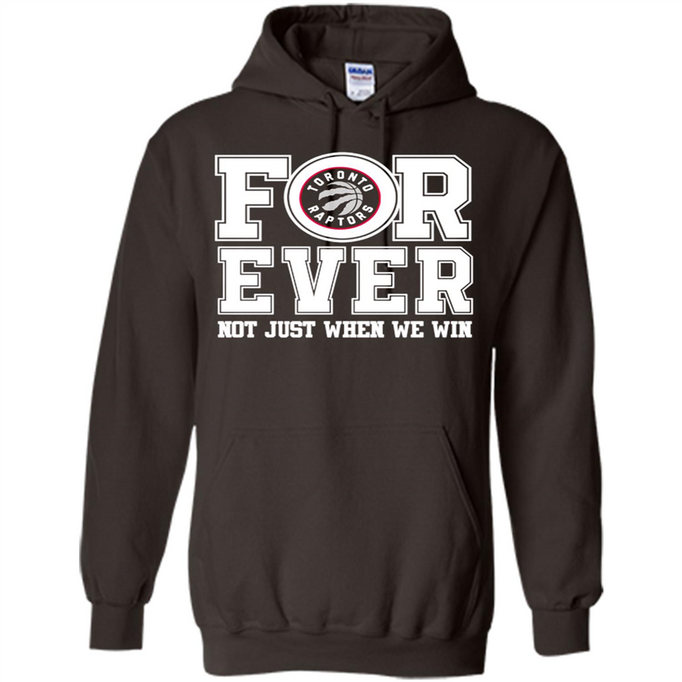 Toronto Raptors Forever For ever not just when we win - Hoodie