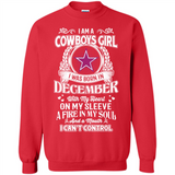I Am A Cowboys Girl I Was Born In December With My Heart On My Sleeve A Fire In My Soul And A Mouth I Can’t Control - Sweatshirt