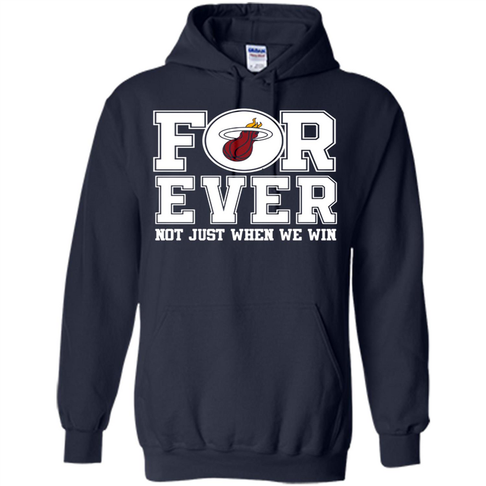 Miami Heat Forever For ever not just when we win - Hoodie