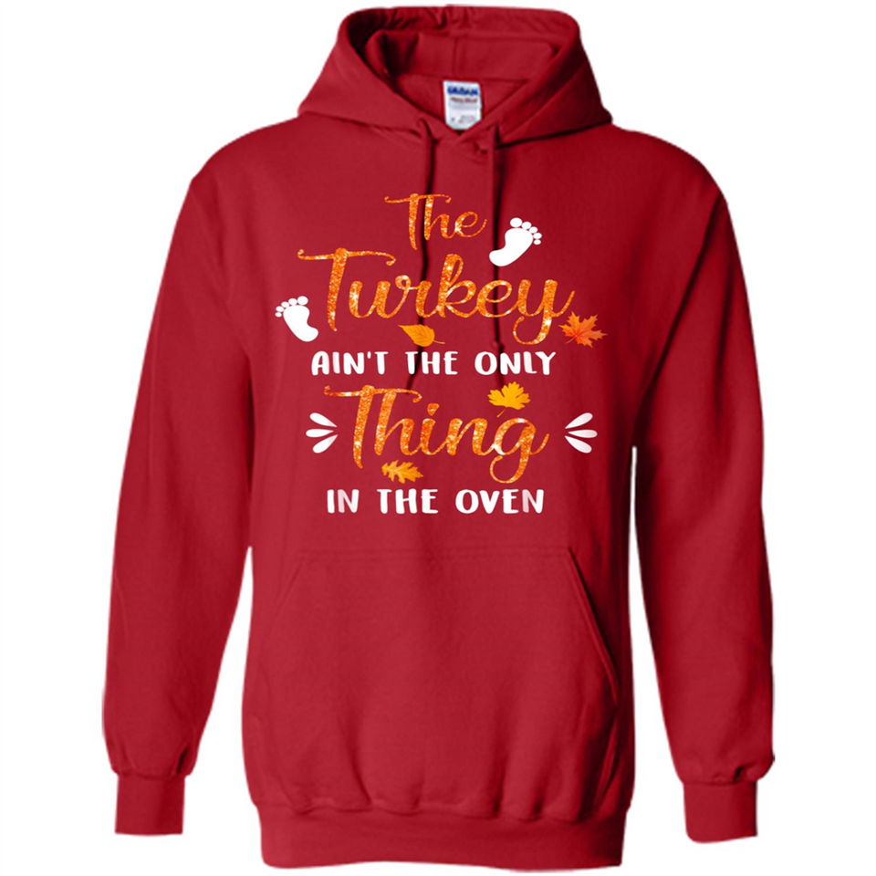 The Turkey Ain’t the Only Thing in the Oven Turkey Day - Hoodie