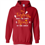 The Turkey Ain’t the Only Thing in the Oven Turkey Day - Hoodie