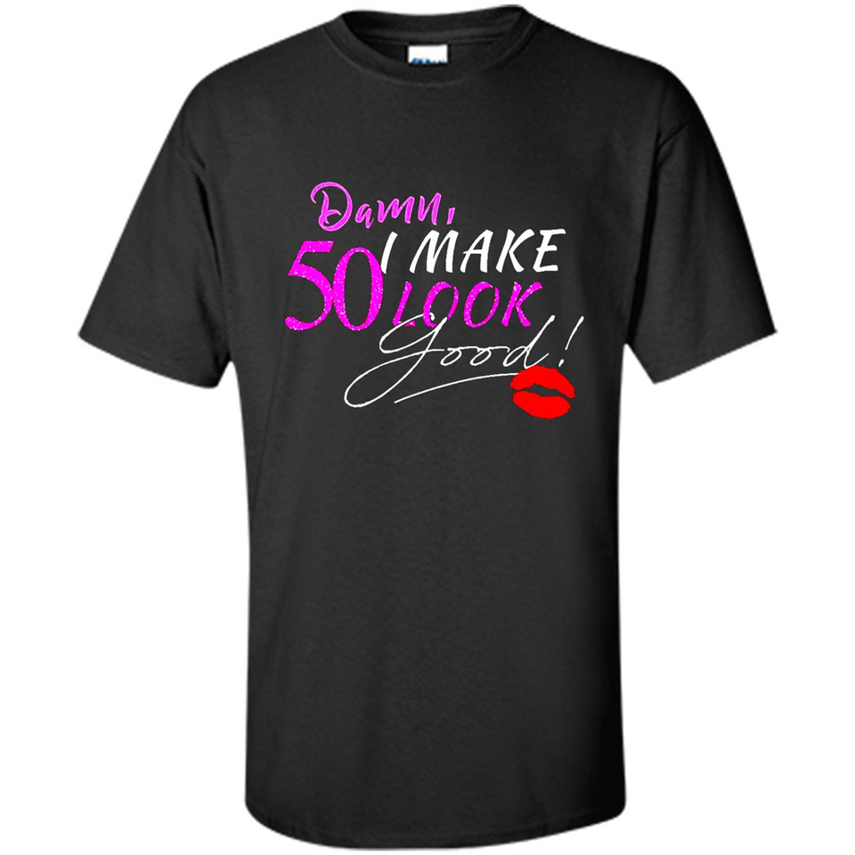 I Make 50 Look Good 50 Years To Perfection - Shirt