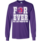 Houston Texans Forever For ever not just when we win - Long Sleeve T-Shirt