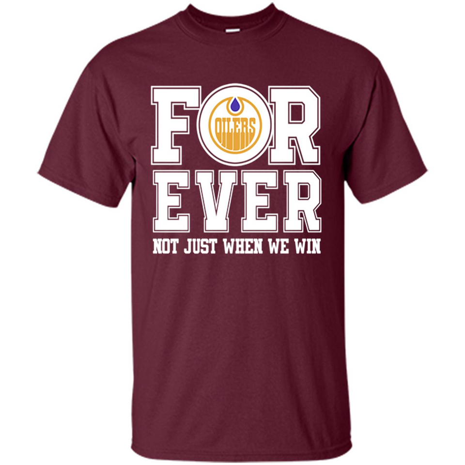 Edmonton Oilers Forever For ever not just when we win - Shirt