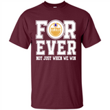 Edmonton Oilers Forever For ever not just when we win - Shirt