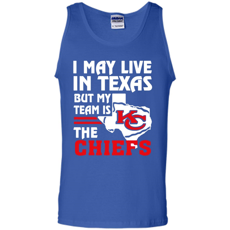 I May Live In Texas But My Team Is The Chiefs - Tank Top