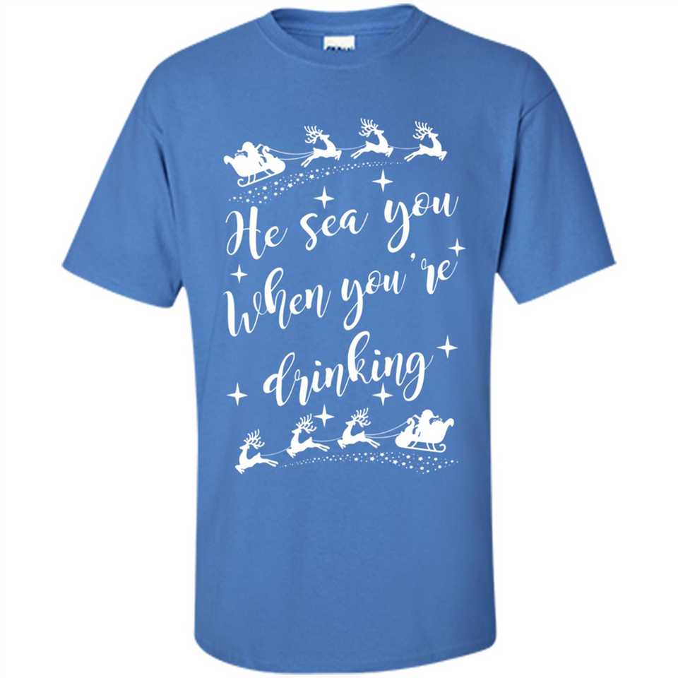 He Sees You When You're Drinking - Shirt