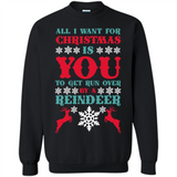All I Want For Christmas Is You To Get Run Over By A Reindeer - Sweatshirt