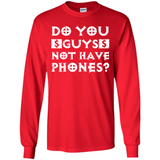 Do You Guys Not Have Phones Funny Quote - Long Sleeve T-Shirt