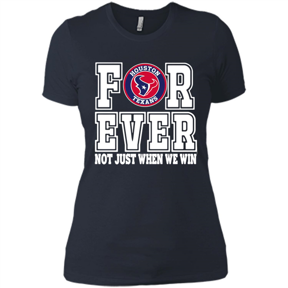 Houston Texans Forever For ever not just when we win - Ladies' Boyfriend T-Shirt