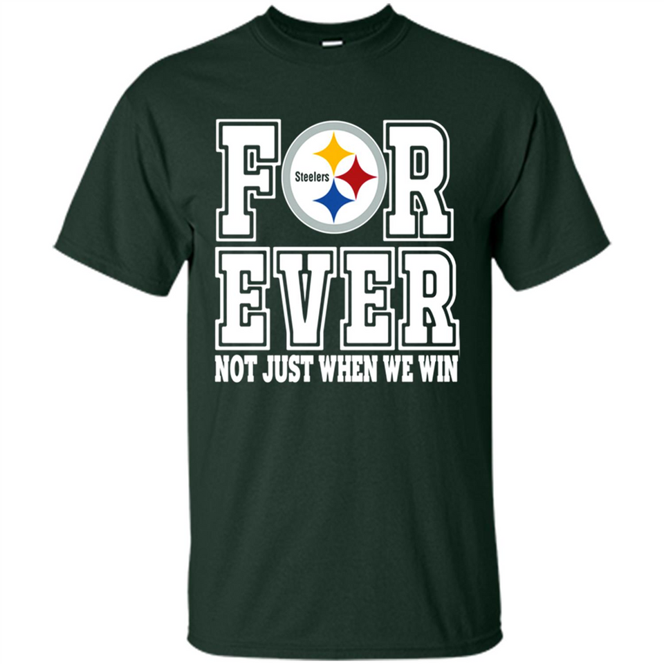 Pittsburgh Steelers Forever For ever not just when we win - Shirt