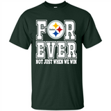 Pittsburgh Steelers Forever For ever not just when we win - Shirt