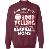 God Said let There Be Loud Yelling So He Made Baseball Moms - Sweatshirt