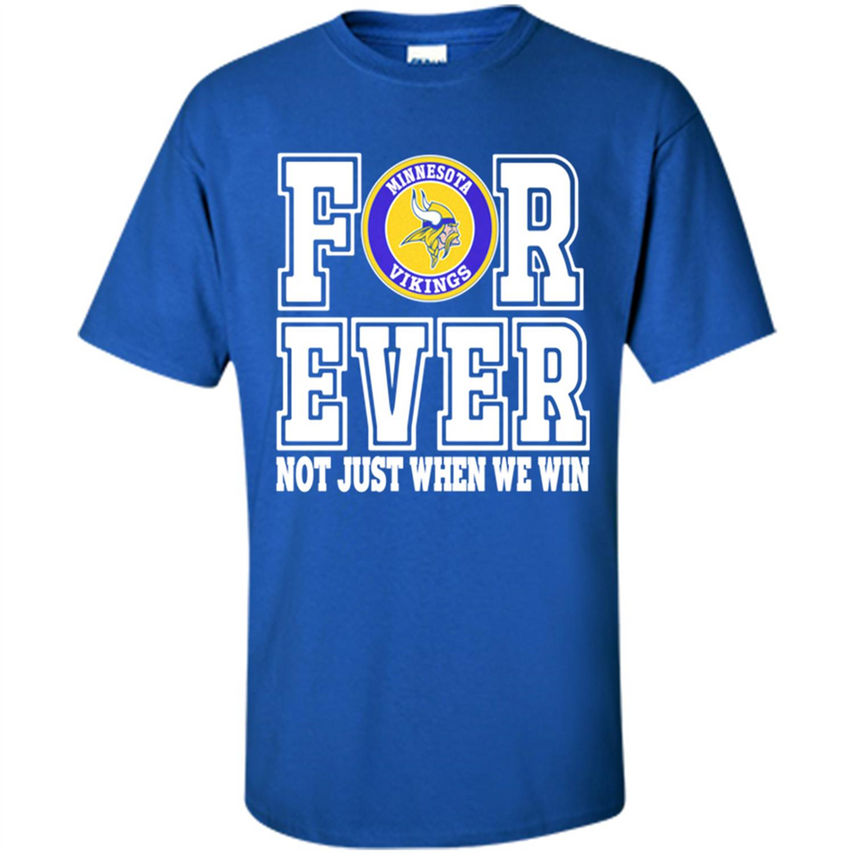 Minnesota Vikings Forever For ever not just when we win - Shirt