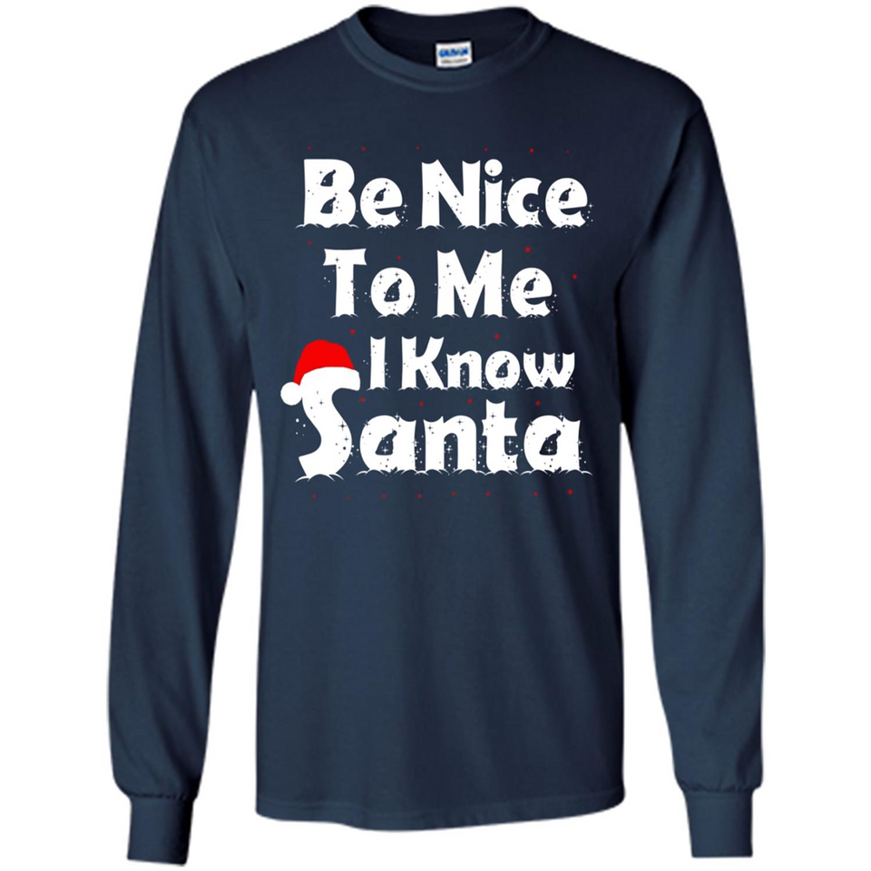 Be Nice To Me, I Know Santa Christmas - Long Sleeve T-Shirt