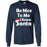 Be Nice To Me, I Know Santa Christmas - Long Sleeve T-Shirt