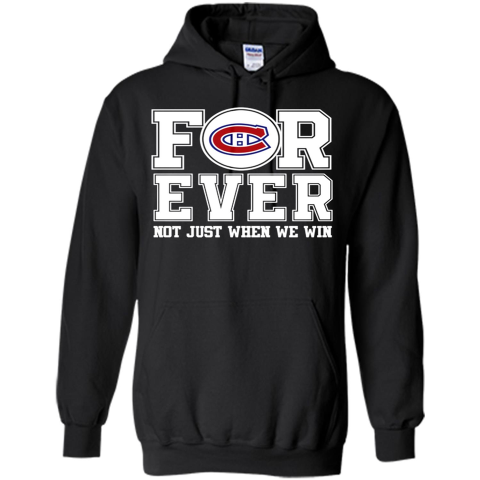Montreal Canadiens Forever For ever not just when we win - Hoodie
