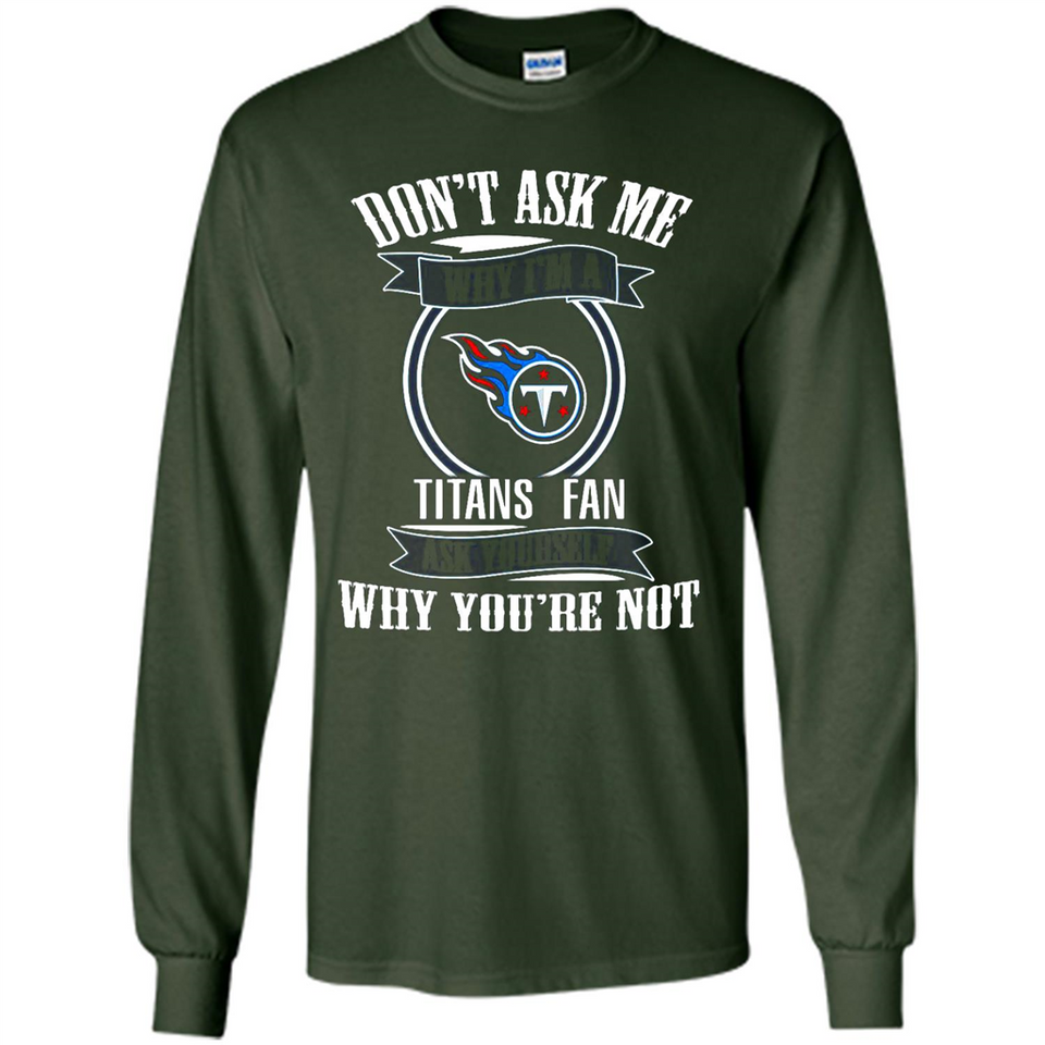 Don't Ask Me Why I'm A Tennessee Titans Fan Ask Yourself