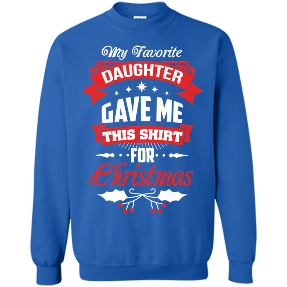My Favorite Daughter Gave Me This Shirt For Christmas Gift - Sweatshirt