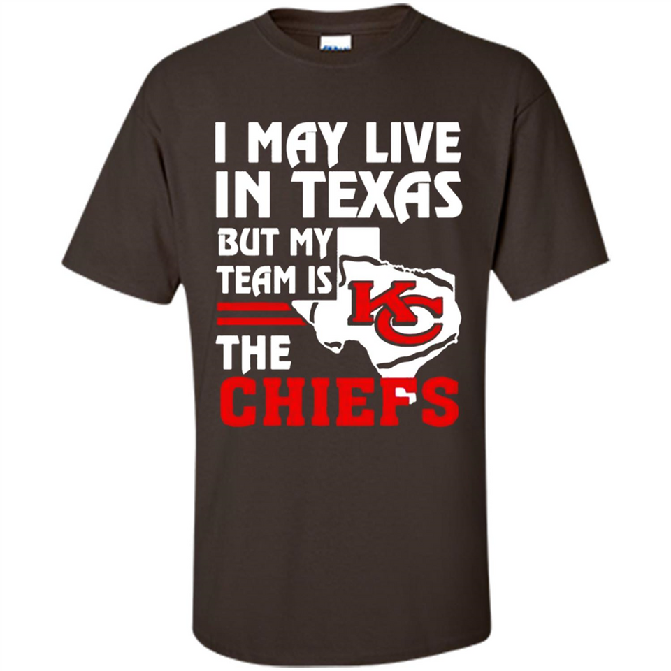 I May Live In Texas But My Team Is The Chiefs - Shirt