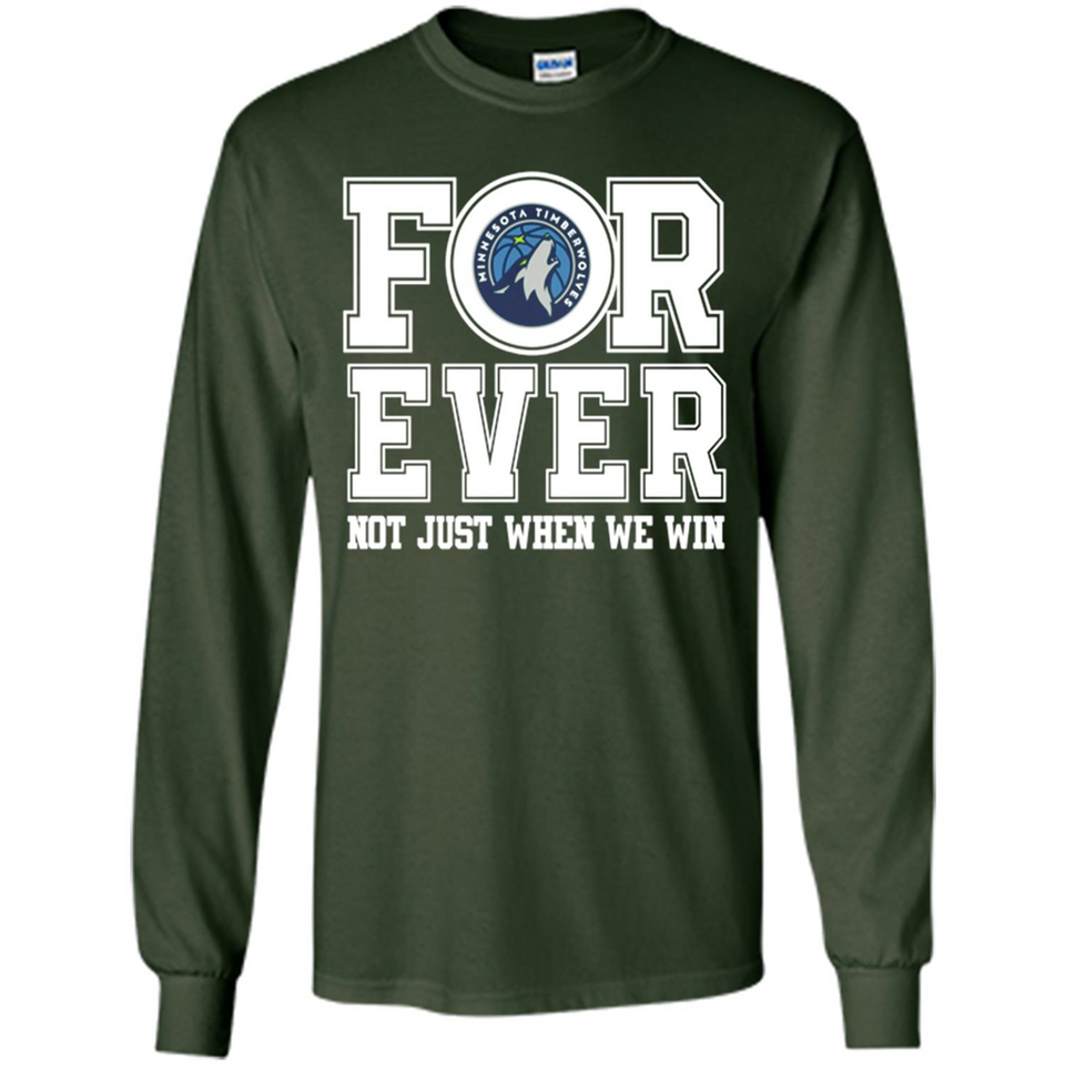 Minnesota Timberwolves Forever For ever not just when we win - Long Sleeve T-Shirt