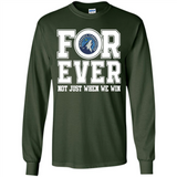 Minnesota Timberwolves Forever For ever not just when we win - Long Sleeve T-Shirt