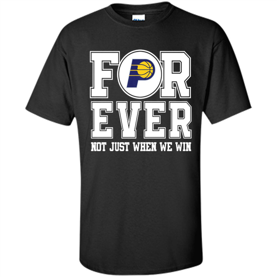 Indiana Pacers Forever For ever not just when we win - Shirt