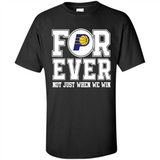 Indiana Pacers Forever For ever not just when we win - Shirt