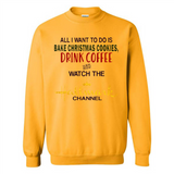 All I Want To Do Is Bake Christmas Cookies Drink Coffee And Watch The Hallmark Channel - Sweatshirt