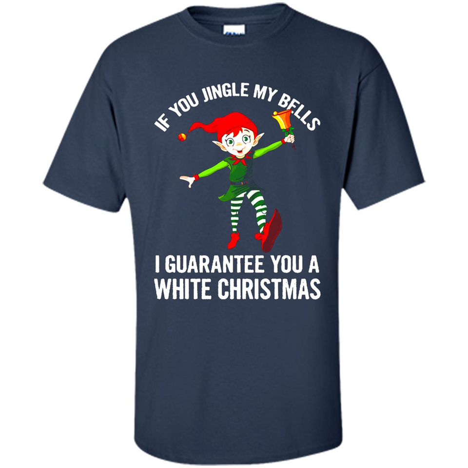Elf If You Jingle My Bells I Guarantee You A White
