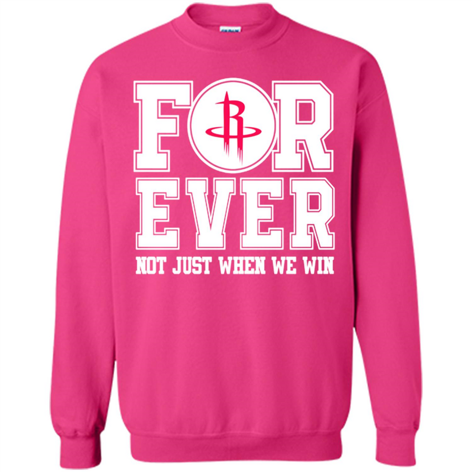 Houston Rockets Forever For ever not just when we win - Sweatshirt