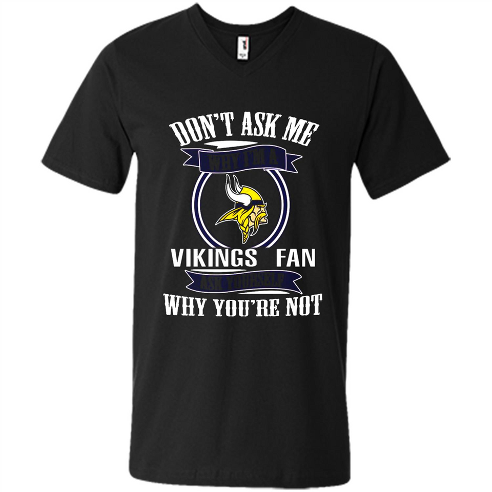 Don't Ask Me Why I'm A Minnesota Viking Fan Ask Yourself