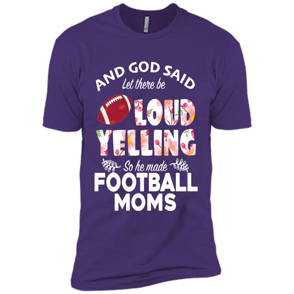 God Said let There Be Loud Yelling So He Made Football Moms - Premium Short Sleeve T-Shirt