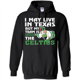 I May Live In Texas But My Team Is The Celtics - Hoodie