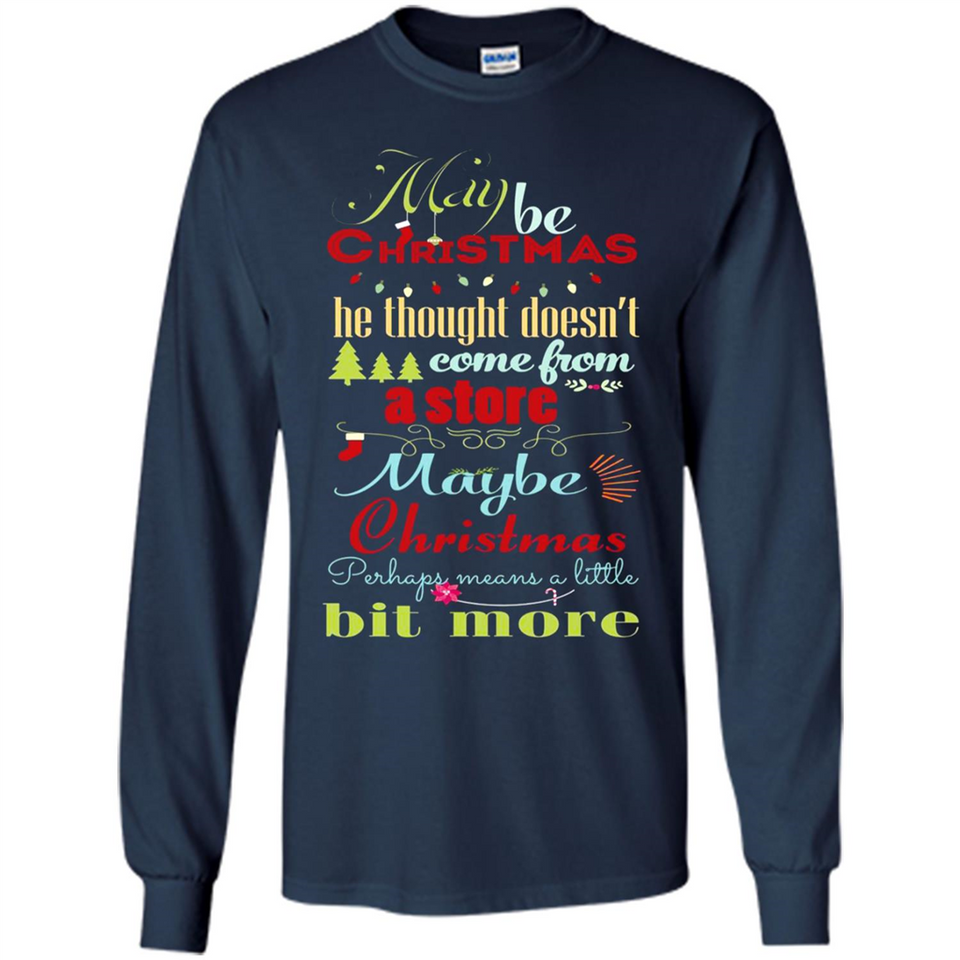Maybe Christmas Doesn't Come From Store Christmas Means - Long Sleeve T-Shirt