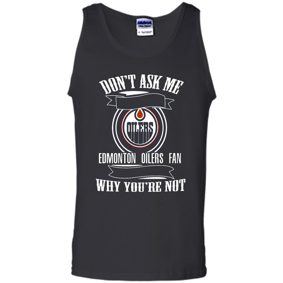 Don't Ask Me Why I'm A Edmonton Oilers Fan Ask Yourself