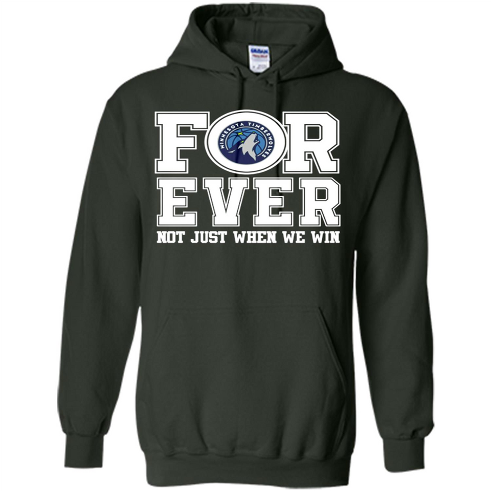Minnesota Timberwolves Forever For ever not just when we win - Hoodie