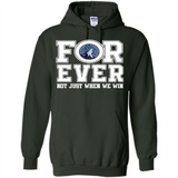 Minnesota Timberwolves Forever For ever not just when we win - Hoodie