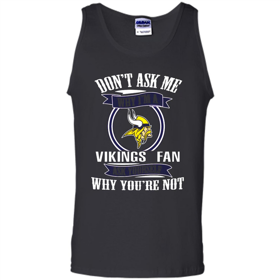 Don't Ask Me Why I'm A Minnesota Viking Fan Ask Yourself